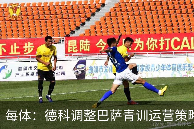 每体：德科调整巴萨青训运营策略，青训球员已成为重要收入来源